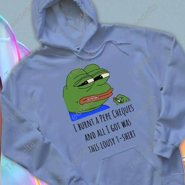 Vincent Van Dough I Burnt A Pepe Cheques And All I Got Was This Lousy T-Shirt Hoodie Vincent Van Dough I Burnt A Pepe Cheques And All I Got Was This Lousy T-Shirt Hoodie