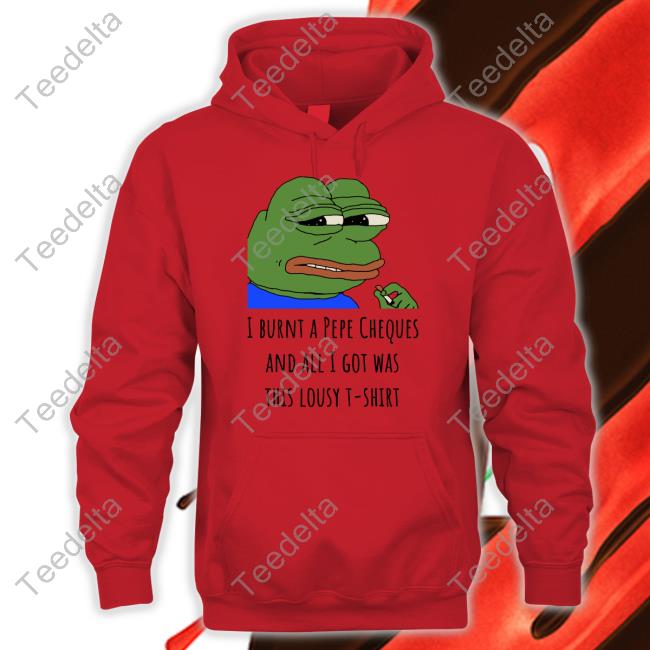 Vincent Van Dough I Burnt A Pepe Cheques And All I Got Was This Lousy T-Shirt Hoodie Vincent Van Dough I Burnt A Pepe Cheques And All I Got Was This Lousy T-Shirt Hoodie