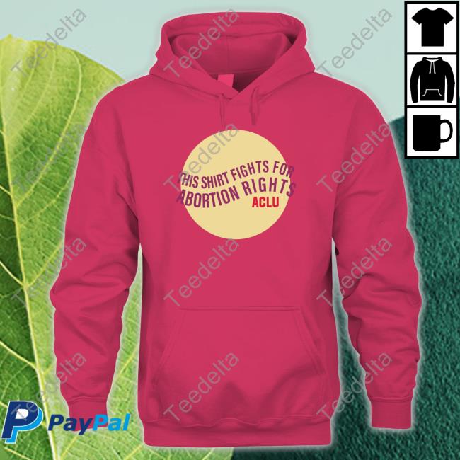 This Shirt Fights For Abortion Rights Aclu Shirts This Shirt Fights For Abortion Rights Aclu Shirts