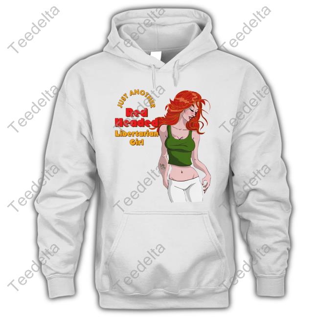 Just Another Red Headed Libertarian Girl Hoodie Just Another Red Headed Libertarian Girl Hoodie
