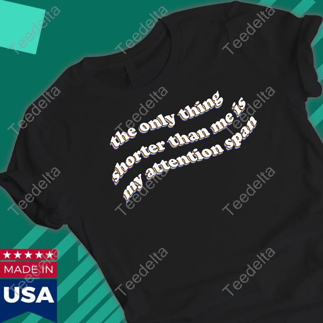 Snazzy Seagull The Only Thing Shorter Than Me Is My Attention Span Shirts Snazzy Seagull The Only Thing Shorter Than Me Is My Attention Span Shirts