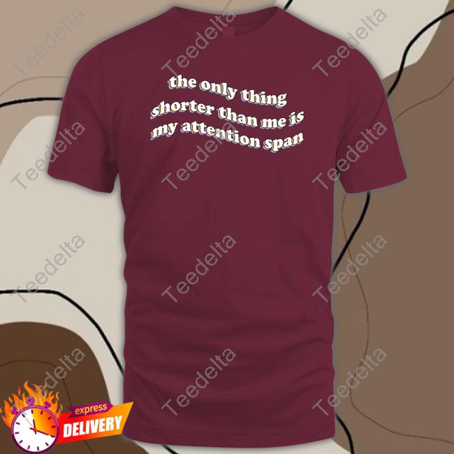 Snazzy Seagull The Only Thing Shorter Than Me Is My Attention Span Shirts Snazzy Seagull The Only Thing Shorter Than Me Is My Attention Span Shirts
