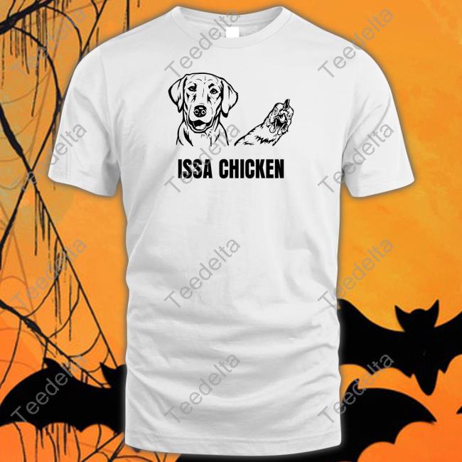 Issa Chicken Shirt, Hoodie, Sweater, Tank Top And Long Sleeve Tee Issa Chicken Shirt, Hoodie, Sweater, Tank Top And Long Sleeve Tee