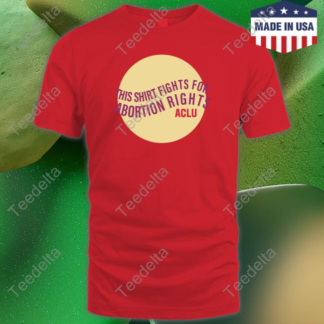 This Shirt Fights For Abortion Rights Aclu Shirts This Shirt Fights For Abortion Rights Aclu Shirts