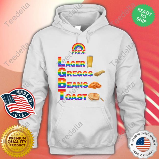 Pride Larger Greggs Beans Toast Shirt Pride Larger Greggs Beans Toast Shirt