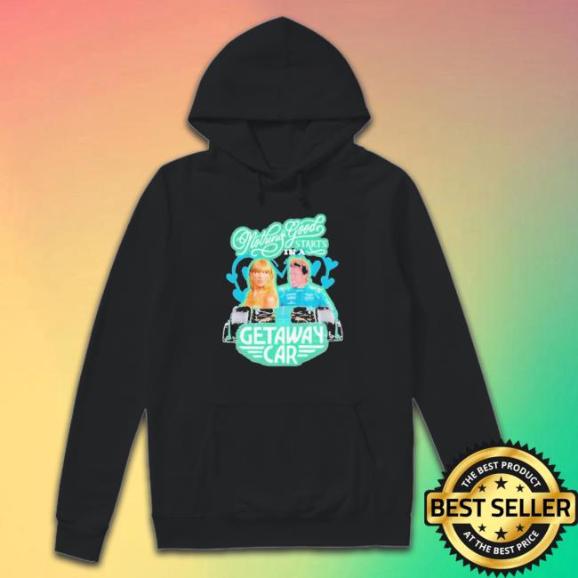 Official Nothing Good Starts In A Getaway Car shirt, hoodie, tank top, sweater and long sleeve t-shirt Official Nothing Good Starts In A Getaway Car shirt, hoodie, tank top, sweater and long sleeve t-shirt