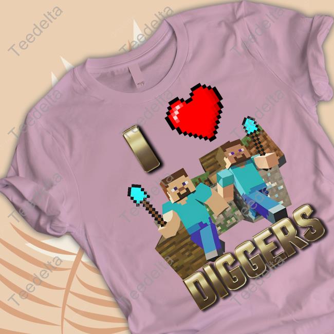 I Love Diggers Minecraft Tee - Long Sleeve T Shirt, Sweatshirt, Hoodie ...