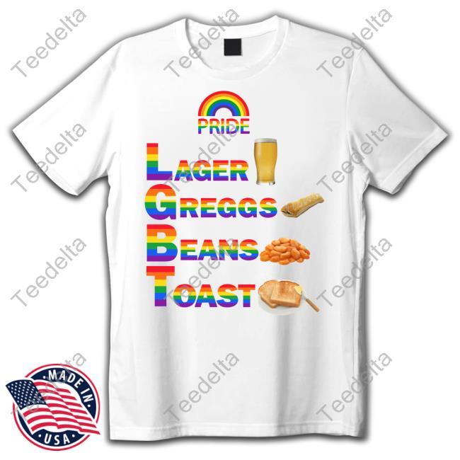 Pride Larger Greggs Beans Toast Shirt Pride Larger Greggs Beans Toast Shirt