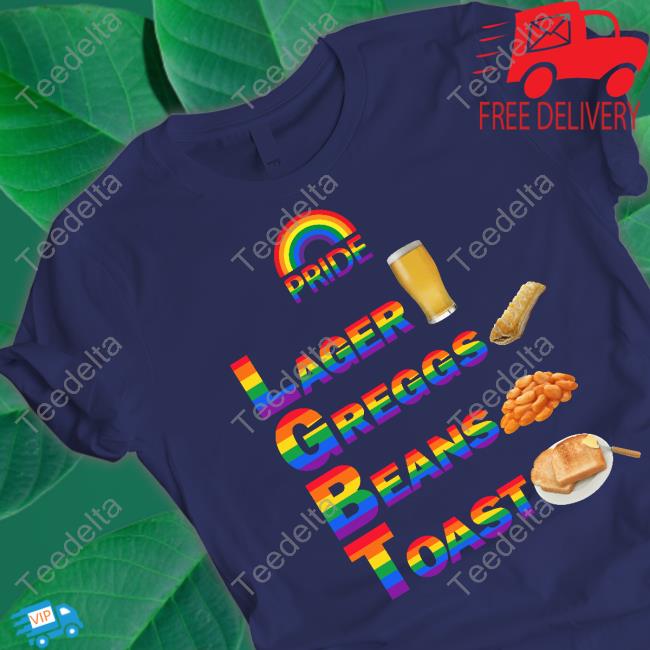 Pride Larger Greggs Beans Toast Shirt Pride Larger Greggs Beans Toast Shirt