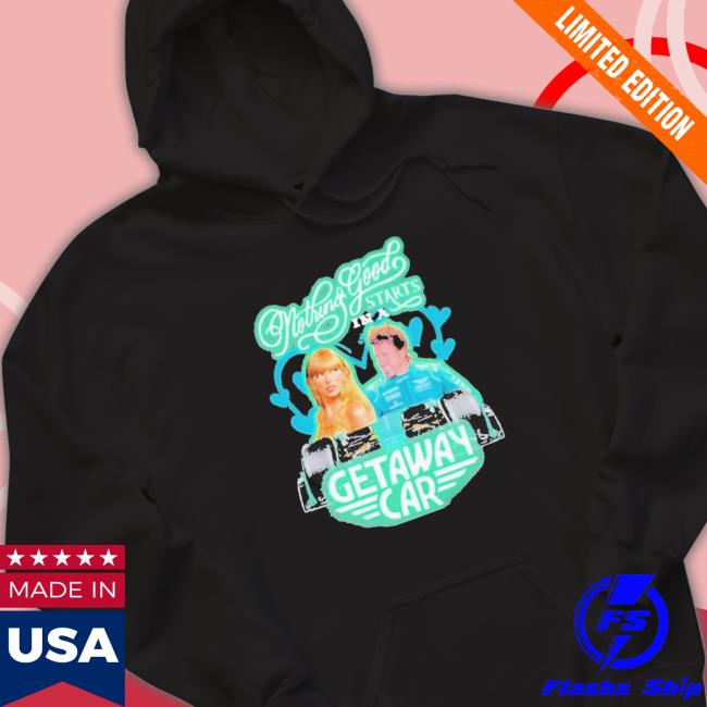 Official Nothing Good Starts In A Getaway Car shirt, hoodie, tank top, sweater and long sleeve t-shirt Official Nothing Good Starts In A Getaway Car shirt, hoodie, tank top, sweater and long sleeve t-shirt