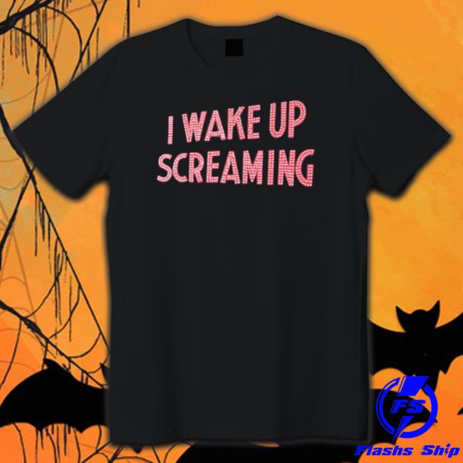 Official I Wake Up Screaming Shirt Official I Wake Up Screaming Shirt