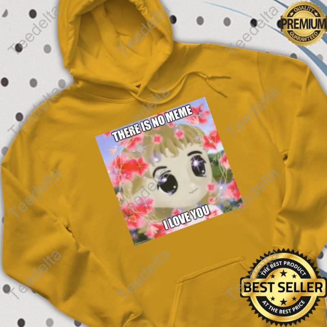 Elon Musk There Is No Meme I Love You T-Shirt, Hoodie, Tank Top, Sweater And Long Sleeve T-Shirt Elon Musk There Is No Meme I Love You T-Shirt, Hoodie, Tank Top, Sweater And Long Sleeve T-Shirt