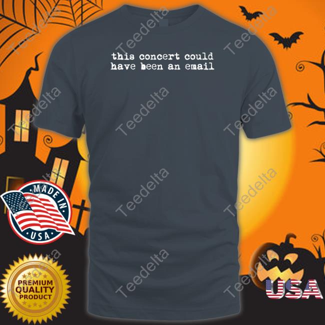 This Concert Could Have Been An Email Sweatshirt This Concert Could Have Been An Email Sweatshirt