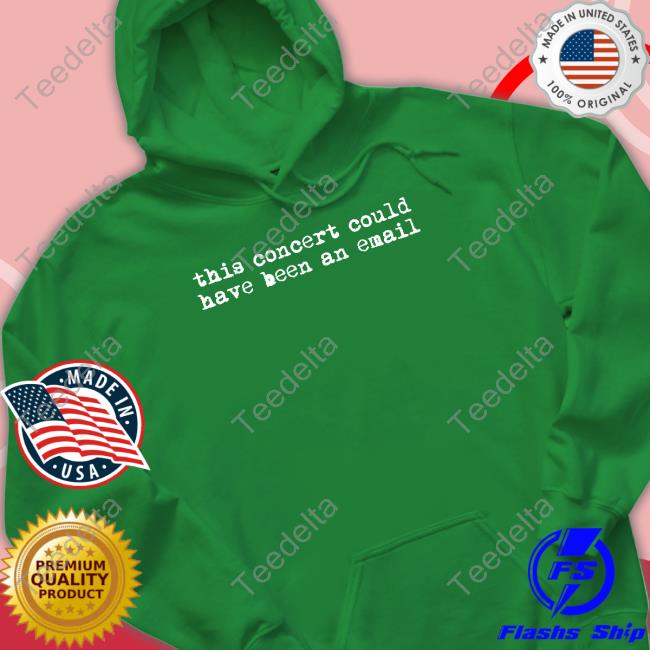 This Concert Could Have Been An Email Sweatshirt This Concert Could Have Been An Email Sweatshirt