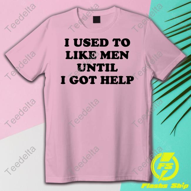 Favorite Child Collective I Used To Like Men Until I Got Help T-Shirt, Hoodie, Tank Top, Sweater And Long Sleeve T-Shirt Favorite Child Collective I Used To Like Men Until I Got Help T-Shirt, Hoodie, Tank Top, Sweater And Long Sleeve T-Shirt