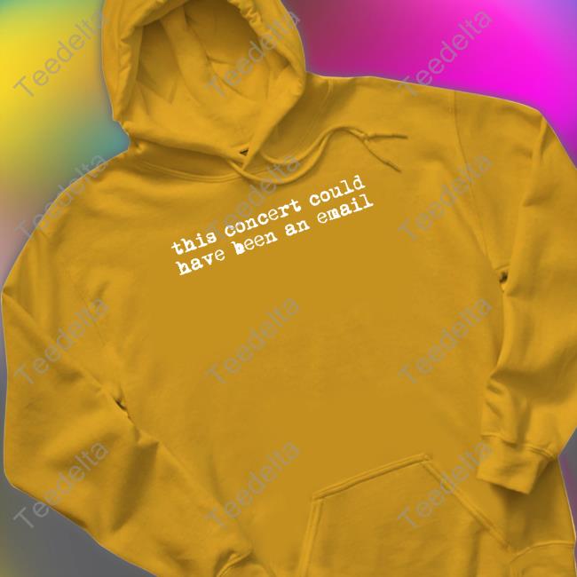 This Concert Could Have Been An Email Sweatshirt This Concert Could Have Been An Email Sweatshirt