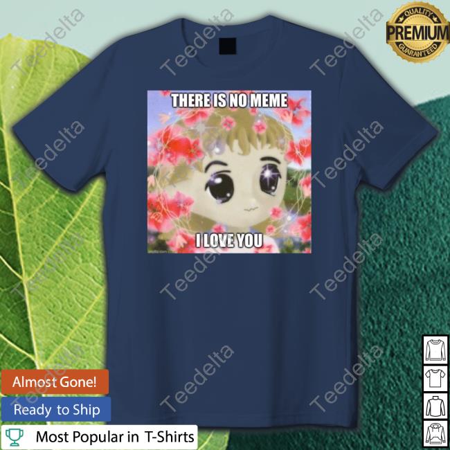 Elon Musk There Is No Meme I Love You T-Shirt, Hoodie, Tank Top, Sweater And Long Sleeve T-Shirt Elon Musk There Is No Meme I Love You T-Shirt, Hoodie, Tank Top, Sweater And Long Sleeve T-Shirt