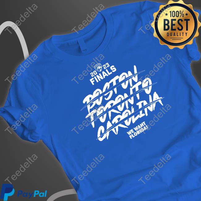 Florida 2023 Finals Boston Toronto Carolina We Want Florida Tee Shirt Florida 2023 Finals Boston Toronto Carolina We Want Florida Tee Shirt