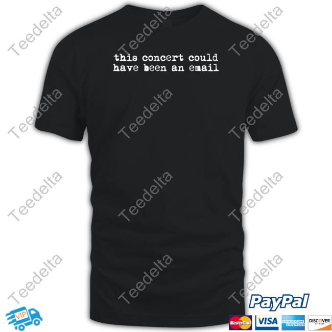 This Concert Could Have Been An Email Sweatshirt This Concert Could Have Been An Email Sweatshirt