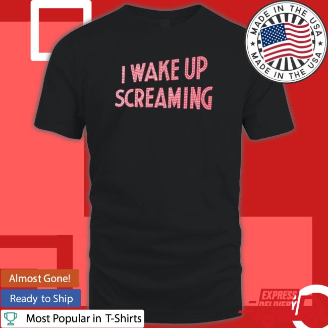 Official I Wake Up Screaming Shirt Official I Wake Up Screaming Shirt