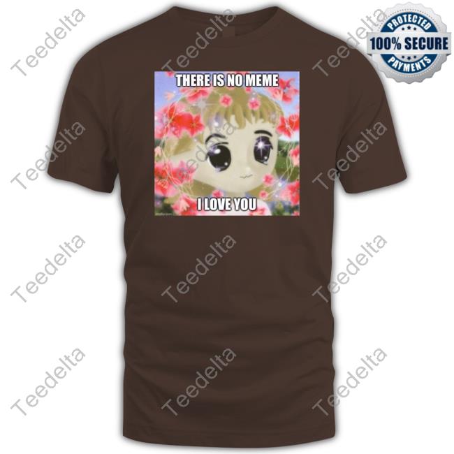 Elon Musk There Is No Meme I Love You T-Shirt, Hoodie, Tank Top, Sweater And Long Sleeve T-Shirt Elon Musk There Is No Meme I Love You T-Shirt, Hoodie, Tank Top, Sweater And Long Sleeve T-Shirt