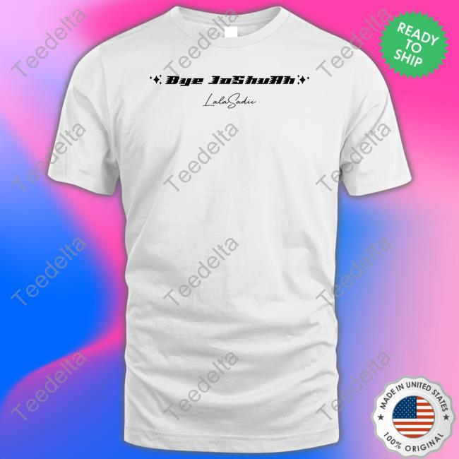 Lala Sadii Merch Bye Joshuah Lala Sadii Tee Shirt Lala Sadii Merch Bye Joshuah Lala Sadii Tee Shirt