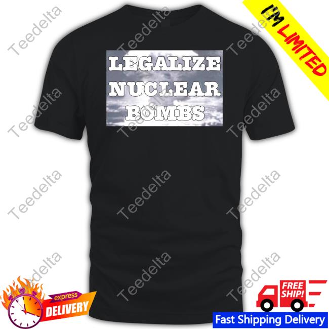 Throquuk Legalize Nuclear Bombs Shirts Throquuk Legalize Nuclear Bombs Shirts