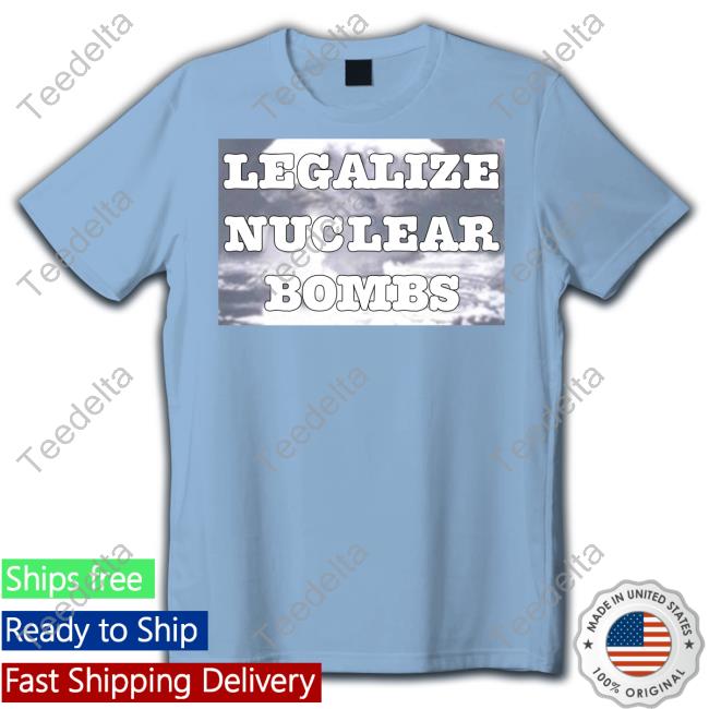Throquuk Legalize Nuclear Bombs Shirts Throquuk Legalize Nuclear Bombs Shirts