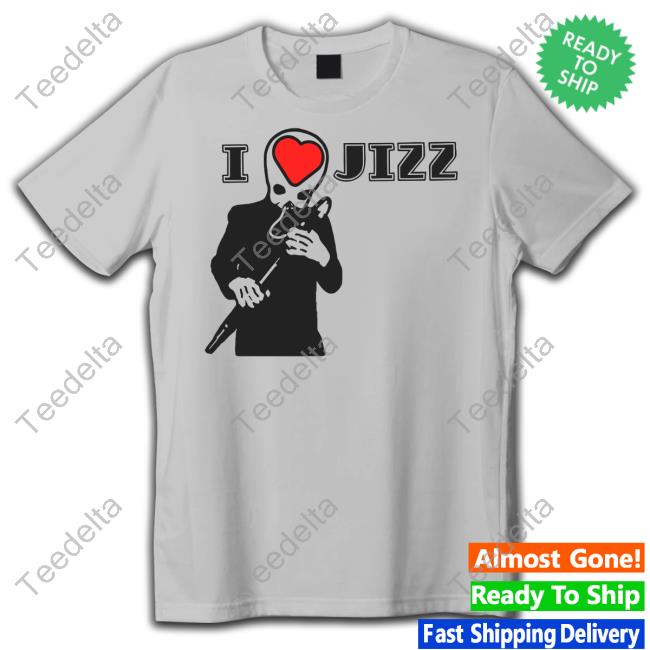 I Love Jizz Shirt I Love Jizz Shirt