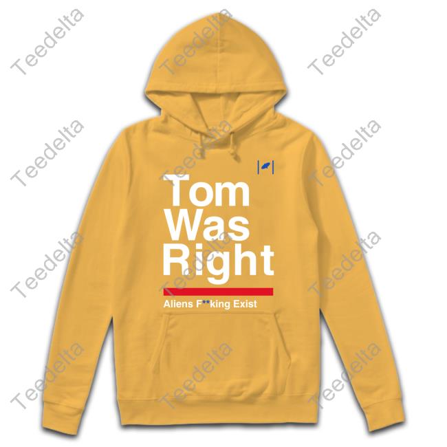 Tom Was Right Aliens Fucking Exist Shirt Tom Was Right Aliens Fucking Exist Shirt
