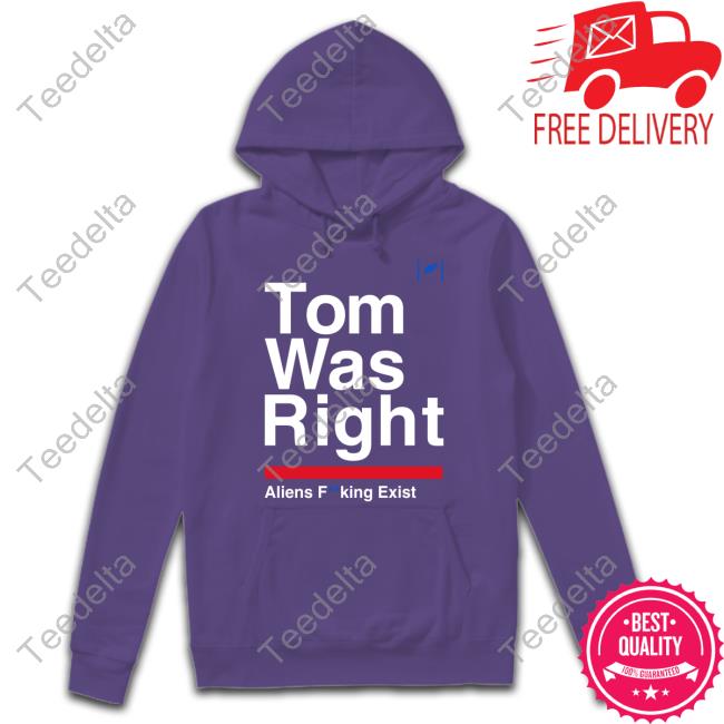 Tom Was Right Aliens Fucking Exist Shirt Tom Was Right Aliens Fucking Exist Shirt