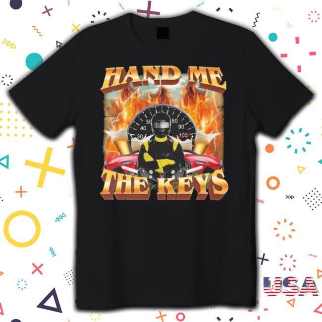 Official Product Hand Me The Keys Shirt Official Product Hand Me The Keys Shirt