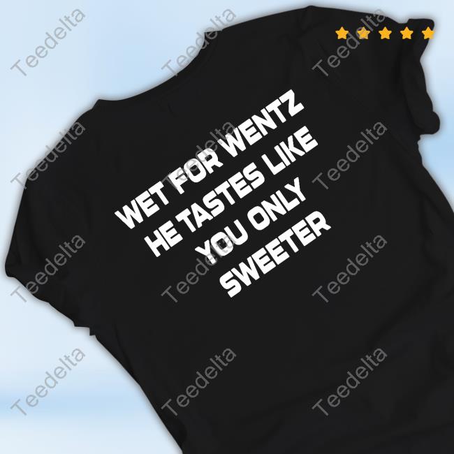 Wet For Wentz He Tastes Like You Only Shirt, hoodie, sweater, long sleeve  and tank top