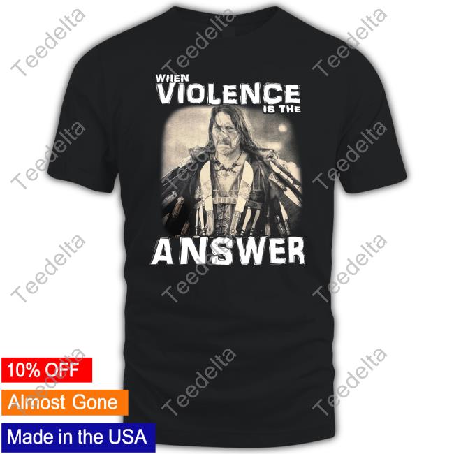 Zimranjacob Danny Trejo When Violence Is The Answer Shirt