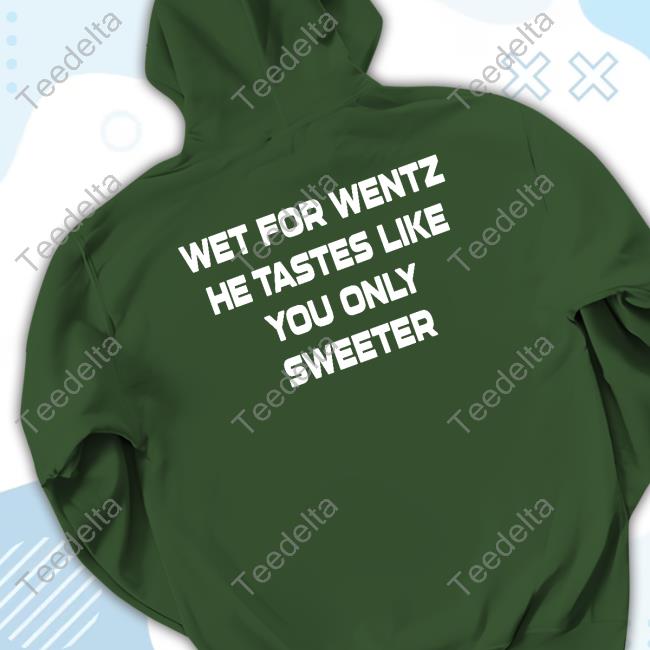 Wet For Wentz He Tastes Like You Only Shirt, hoodie, sweater, long sleeve  and tank top