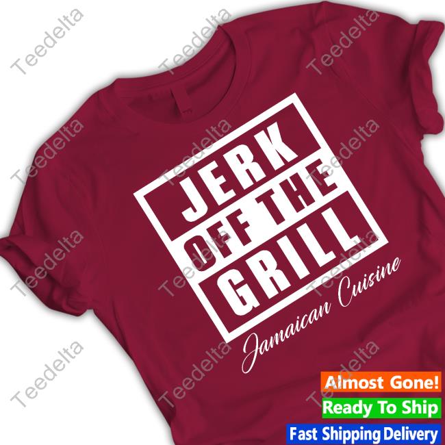 Jerk Off The Grill Jamaican Cuisine T Shirt Jerk Off The Grill Jamaican Cuisine T Shirt