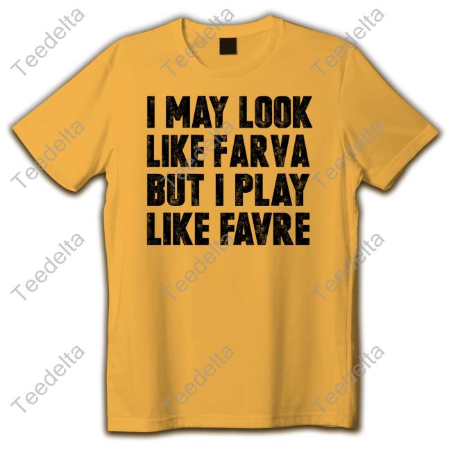 I May Look Like Farva But I Play Like Favre Sweatshirt - Long Sleeve T Shirt,  Sweatshirt, Hoodie, T Shirt