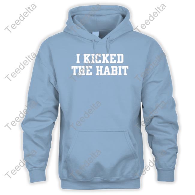 I Kicked The Habit Tee Shirt - Long Sleeve T Shirt, Sweatshirt, Hoodie, T  Shirt