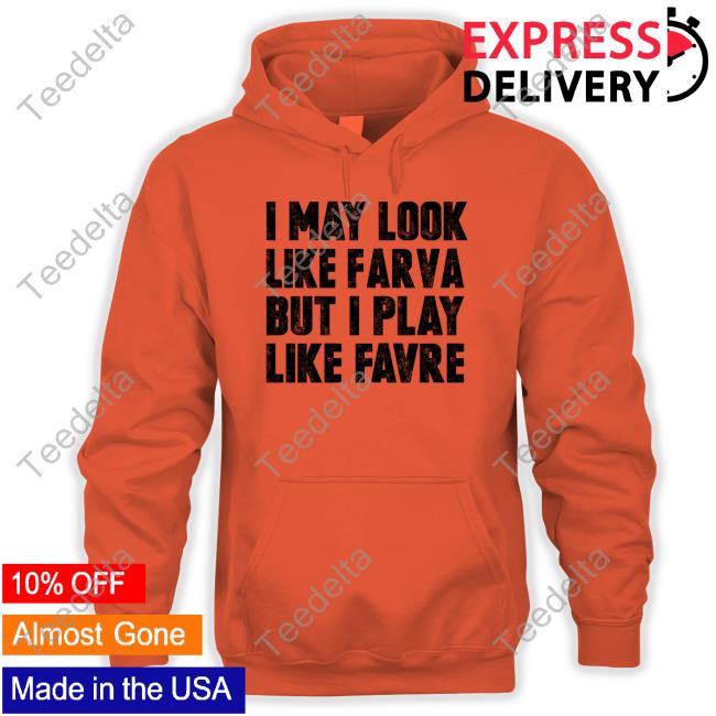 I May Look Like Farva But I Play Like Favre Shirt, hoodie, sweater and long  sleeve