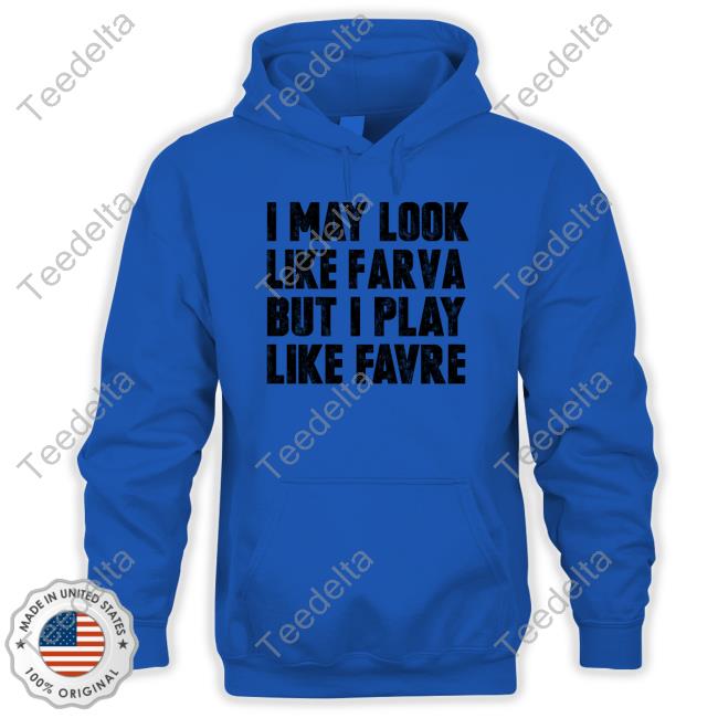 I May Look Like Farva But I Play Like Favre Shirt, hoodie, sweater and long  sleeve