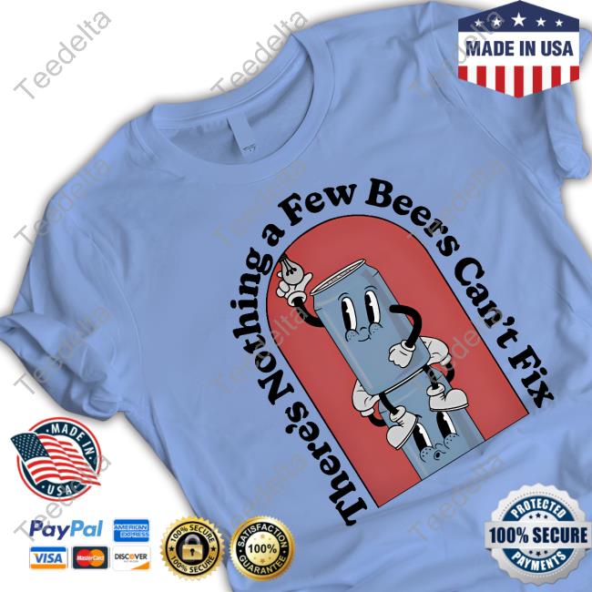Middleclassfancy There's Nothing A Few Beers Can't Fix T-Shirt Middleclassfancy There's Nothing A Few Beers Can't Fix T-Shirt
