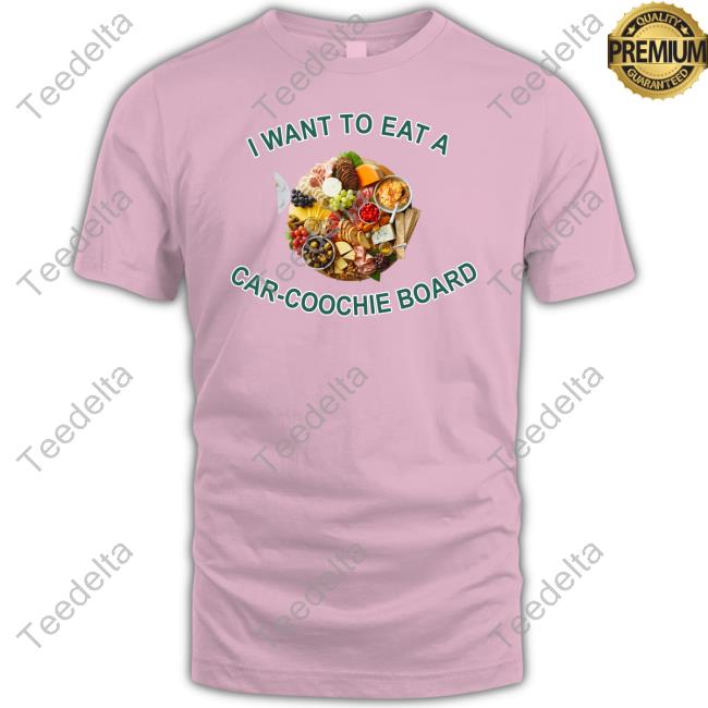 I Want To Eat A Car-Coochie Board New Shirt I Want To Eat A Car-Coochie Board New Shirt