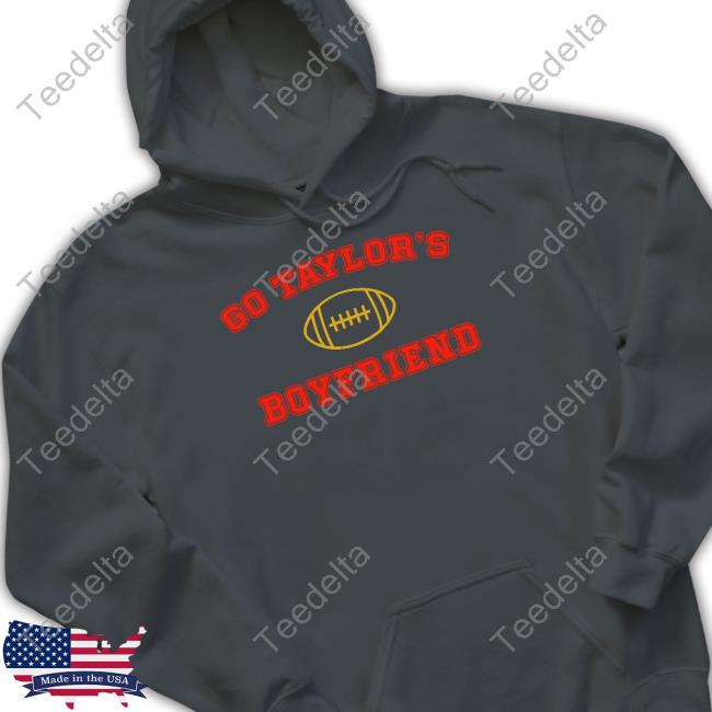 Go Taylors Boyfriend Shirt Sweatshirt Hoodie Mens Womens Taylor