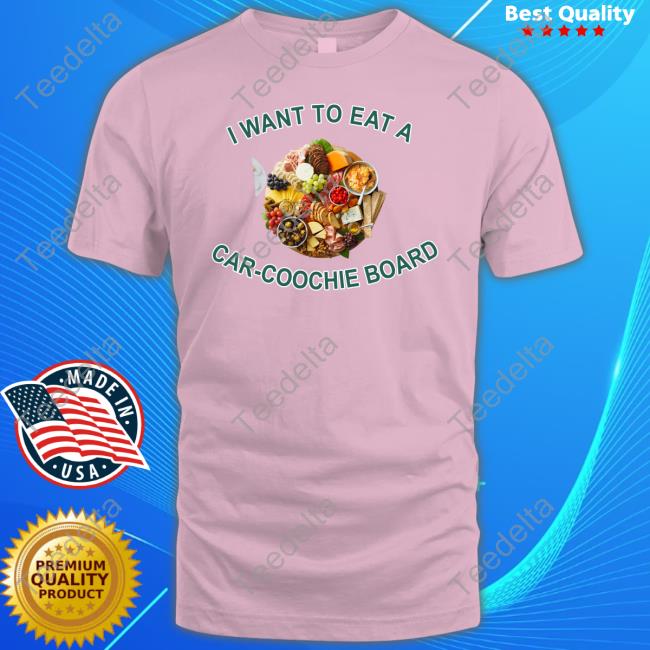 I Want To Eat A Car-Coochie Board New Shirt I Want To Eat A Car-Coochie Board New Shirt