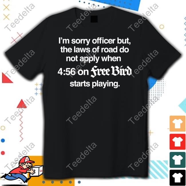 Barelylegal Store I'm Sorry Officer But The Laws Of Road Do Not Apply When 4:56 On Free Bud Starts Playing Tee