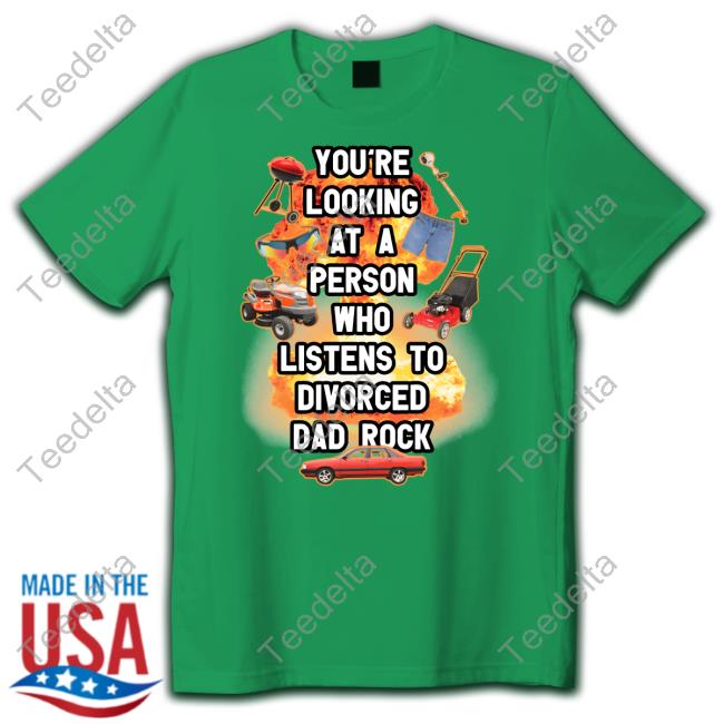 Gotfunnymerch You're Looking At A Person Who Listens To Divorced Dad Rock Tee Shirt Gotfunnymerch You're Looking At A Person Who Listens To Divorced Dad Rock Tee Shirt