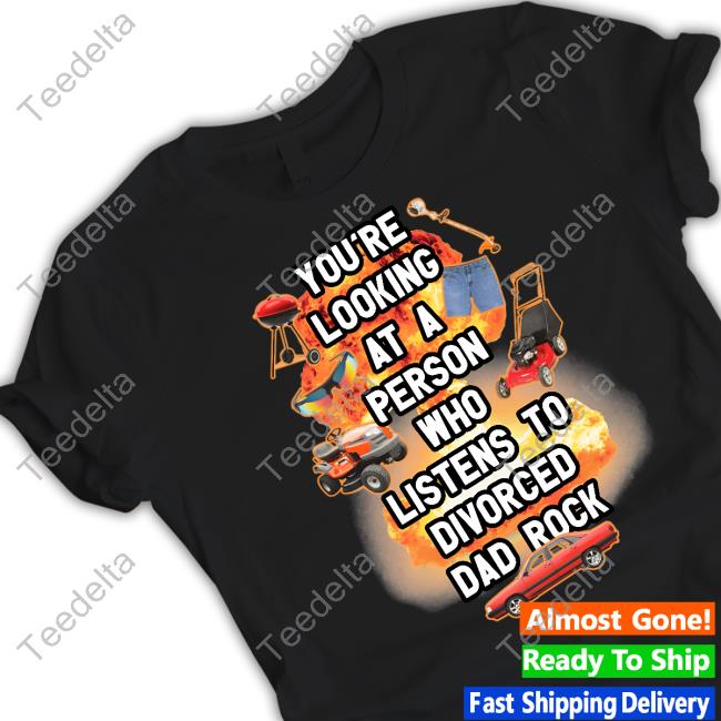 Gotfunnymerch You're Looking At A Person Who Listens To Divorced Dad Rock Tee Shirt Gotfunnymerch You're Looking At A Person Who Listens To Divorced Dad Rock Tee Shirt