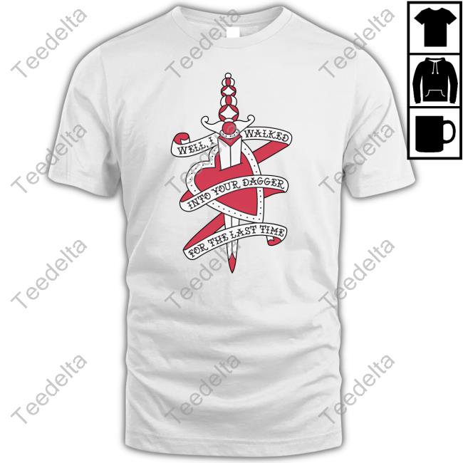 Stereospectralprints Well I Walked Into Your Dagger For The Last Time Shirt Stereospectralprints Well I Walked Into Your Dagger For The Last Time Shirt