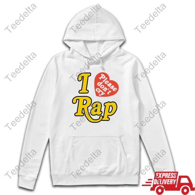 I Love Please Don't Cry Rap Hooded Sweatshirt I Love Please Don't Cry Rap Hooded Sweatshirt