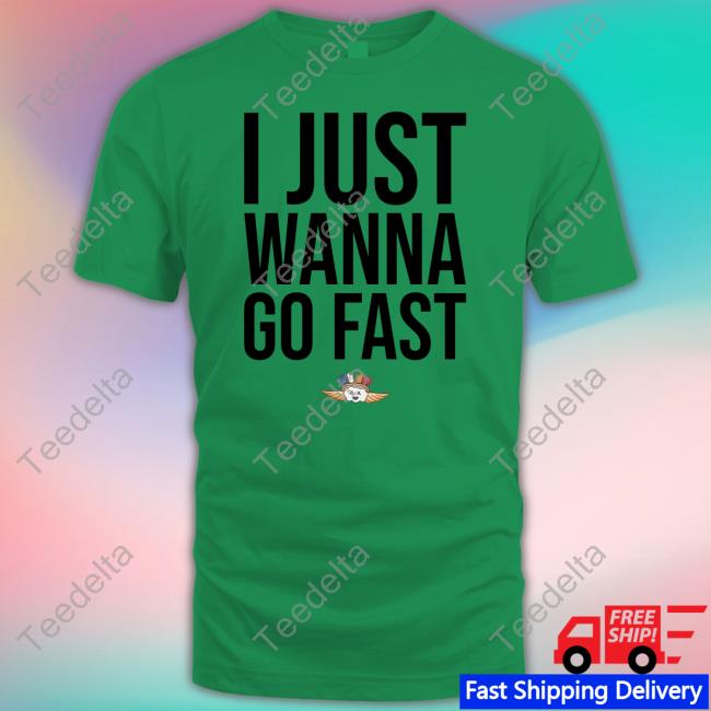 I Just Wanna Go Fast Classic Shirt I Just Wanna Go Fast Classic Shirt